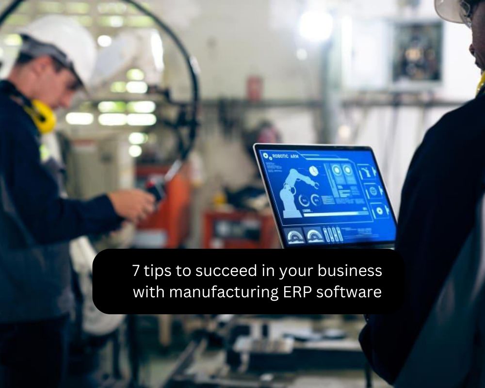 7 tips to succeed in your business with manufacturing ERP software