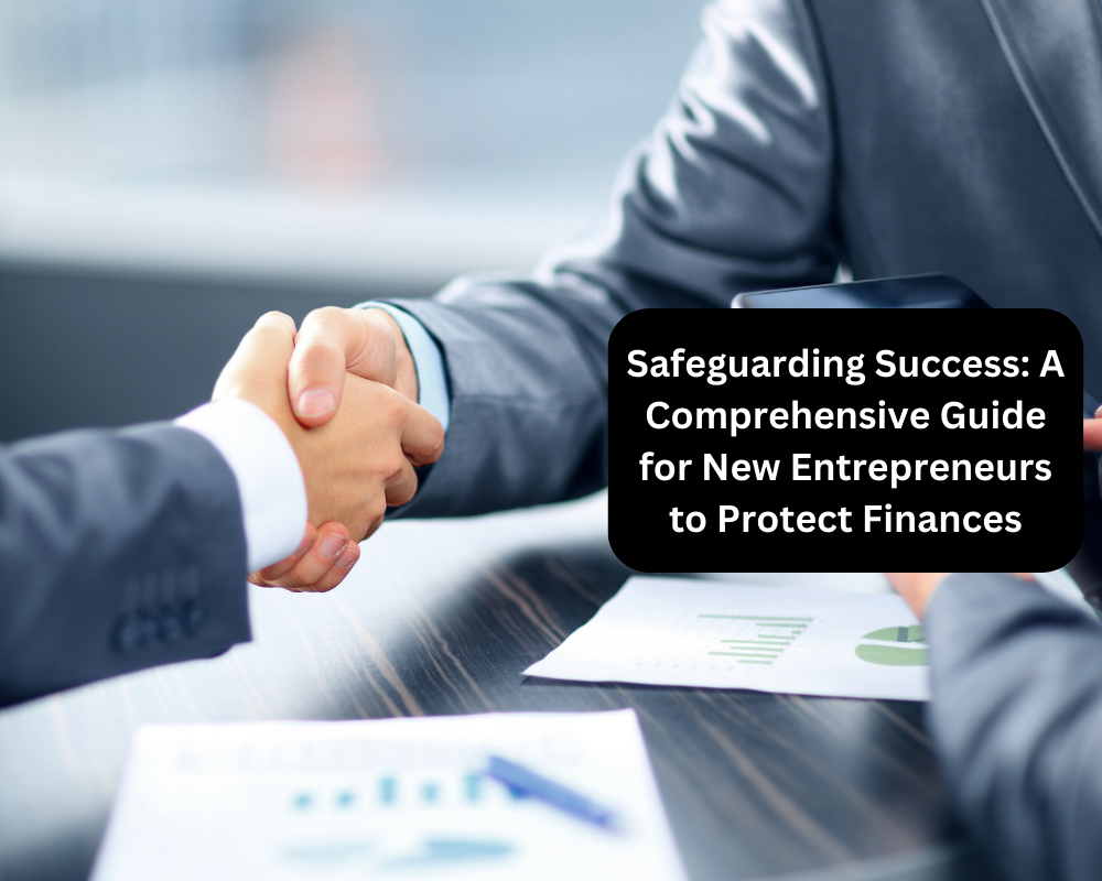 Safeguarding Success: A Comprehensive Guide for New Entrepreneurs to Protect Finances